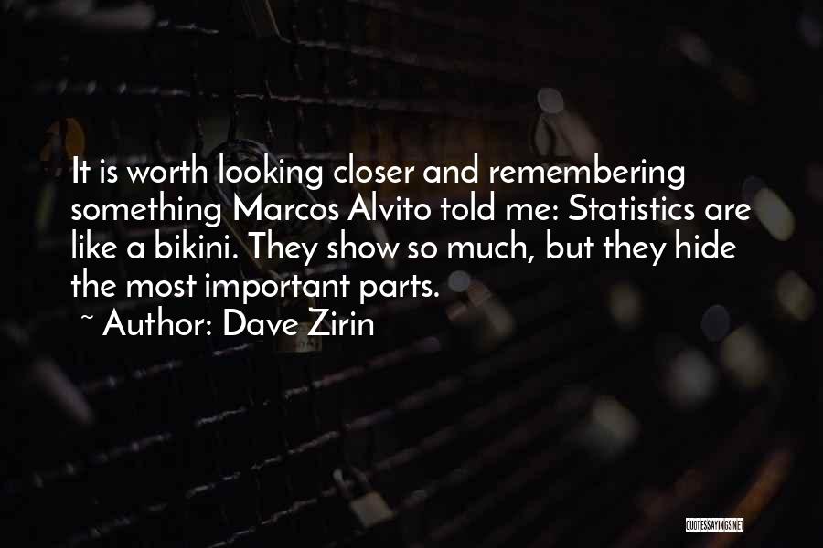 Dave Zirin Quotes: It Is Worth Looking Closer And Remembering Something Marcos Alvito Told Me: Statistics Are Like A Bikini. They Show So