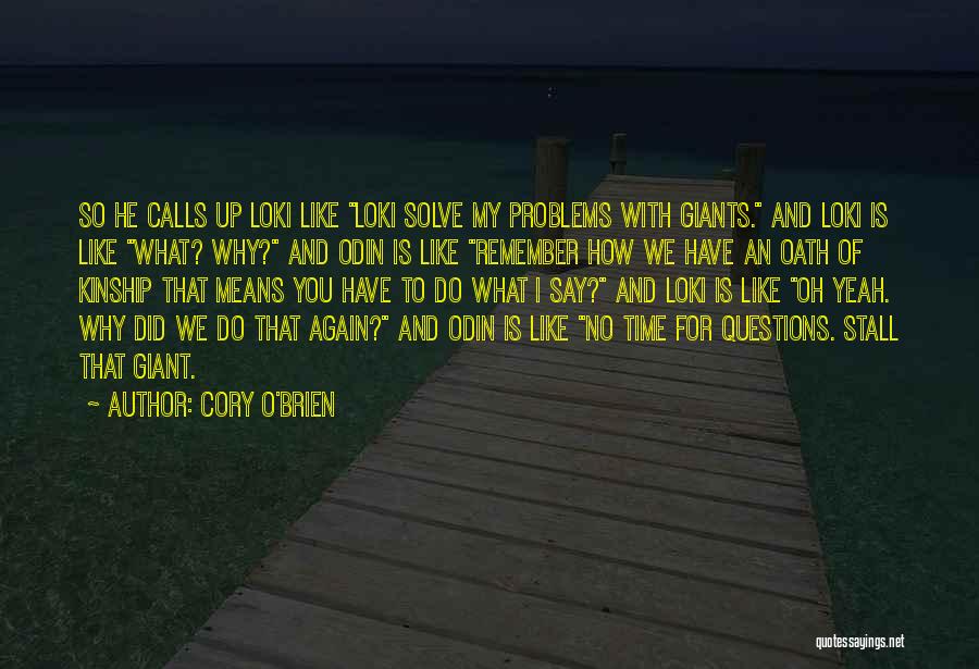 Cory O'Brien Quotes: So He Calls Up Loki Like Loki Solve My Problems With Giants. And Loki Is Like What? Why? And Odin