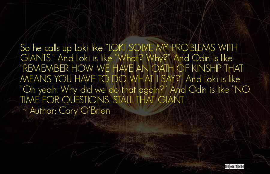Cory O'Brien Quotes: So He Calls Up Loki Like Loki Solve My Problems With Giants. And Loki Is Like What? Why? And Odin