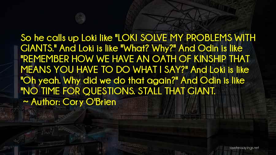 Cory O'Brien Quotes: So He Calls Up Loki Like Loki Solve My Problems With Giants. And Loki Is Like What? Why? And Odin