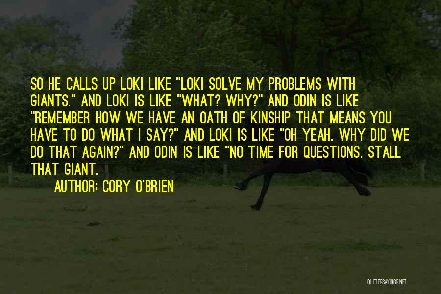Cory O'Brien Quotes: So He Calls Up Loki Like Loki Solve My Problems With Giants. And Loki Is Like What? Why? And Odin