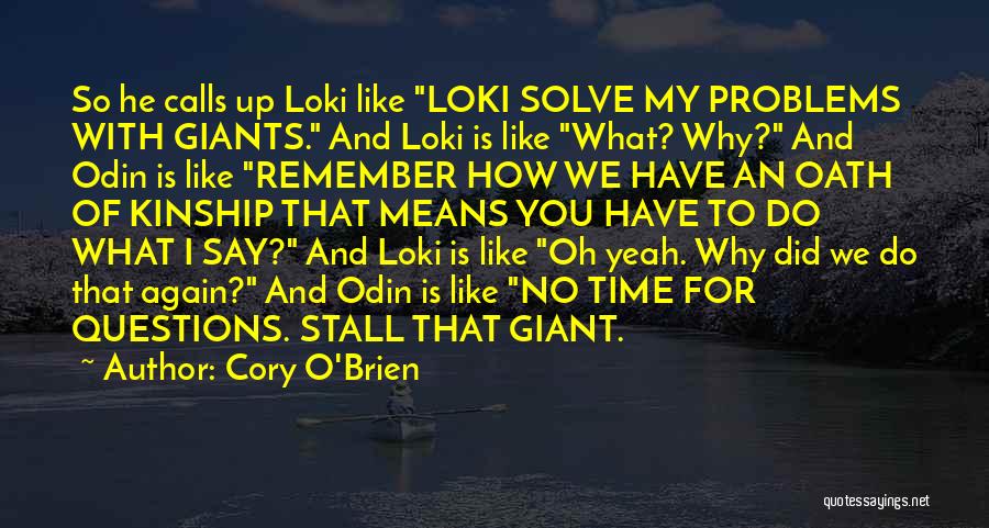 Cory O'Brien Quotes: So He Calls Up Loki Like Loki Solve My Problems With Giants. And Loki Is Like What? Why? And Odin