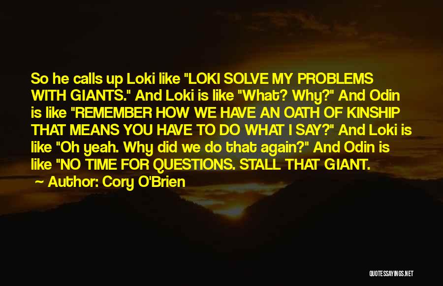 Cory O'Brien Quotes: So He Calls Up Loki Like Loki Solve My Problems With Giants. And Loki Is Like What? Why? And Odin
