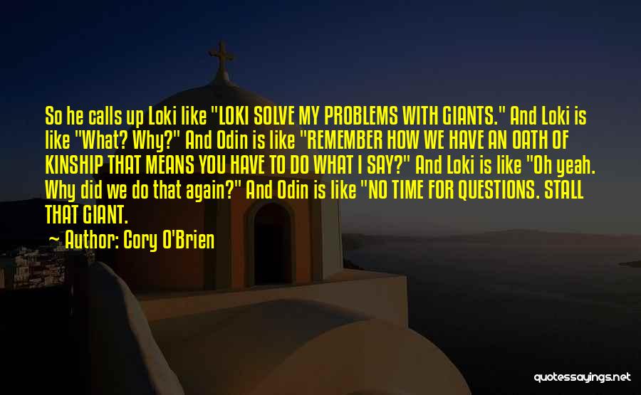 Cory O'Brien Quotes: So He Calls Up Loki Like Loki Solve My Problems With Giants. And Loki Is Like What? Why? And Odin