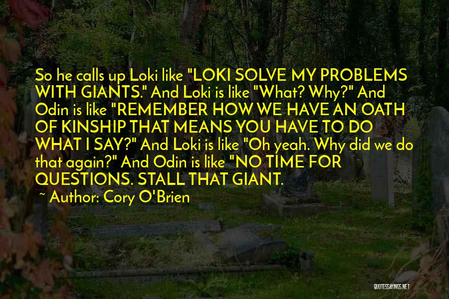 Cory O'Brien Quotes: So He Calls Up Loki Like Loki Solve My Problems With Giants. And Loki Is Like What? Why? And Odin