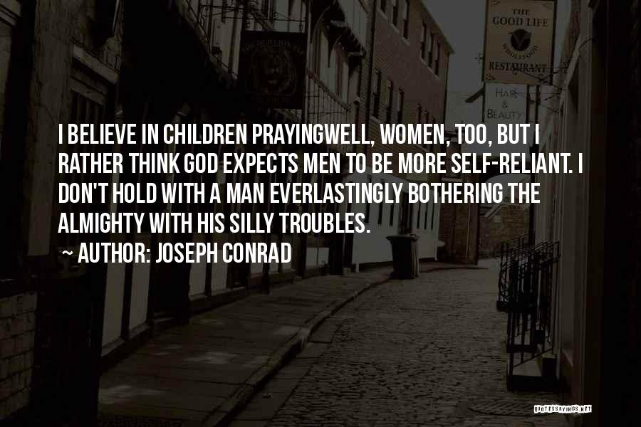 Joseph Conrad Quotes: I Believe In Children Prayingwell, Women, Too, But I Rather Think God Expects Men To Be More Self-reliant. I Don't