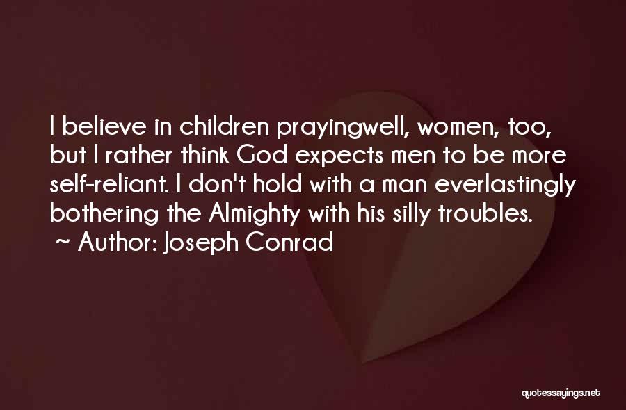 Joseph Conrad Quotes: I Believe In Children Prayingwell, Women, Too, But I Rather Think God Expects Men To Be More Self-reliant. I Don't
