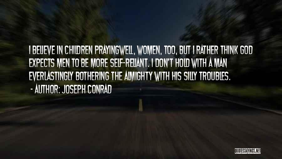 Joseph Conrad Quotes: I Believe In Children Prayingwell, Women, Too, But I Rather Think God Expects Men To Be More Self-reliant. I Don't