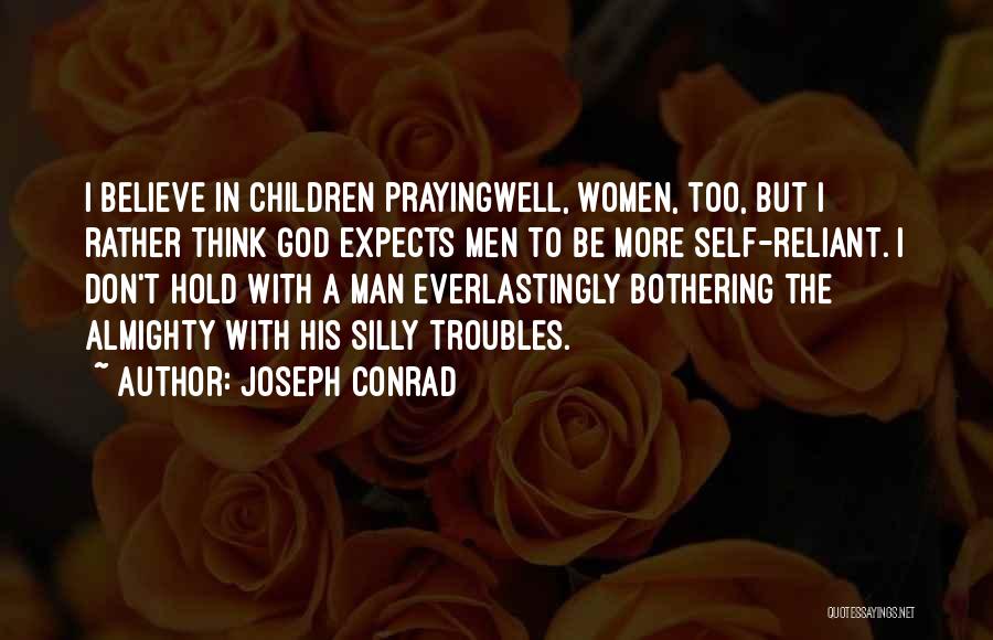 Joseph Conrad Quotes: I Believe In Children Prayingwell, Women, Too, But I Rather Think God Expects Men To Be More Self-reliant. I Don't
