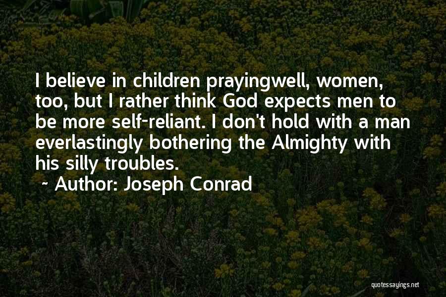 Joseph Conrad Quotes: I Believe In Children Prayingwell, Women, Too, But I Rather Think God Expects Men To Be More Self-reliant. I Don't