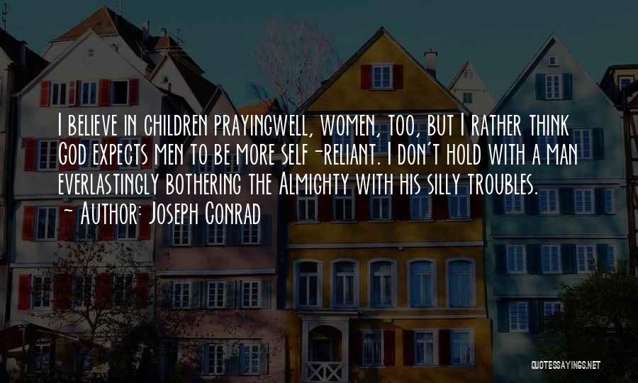 Joseph Conrad Quotes: I Believe In Children Prayingwell, Women, Too, But I Rather Think God Expects Men To Be More Self-reliant. I Don't