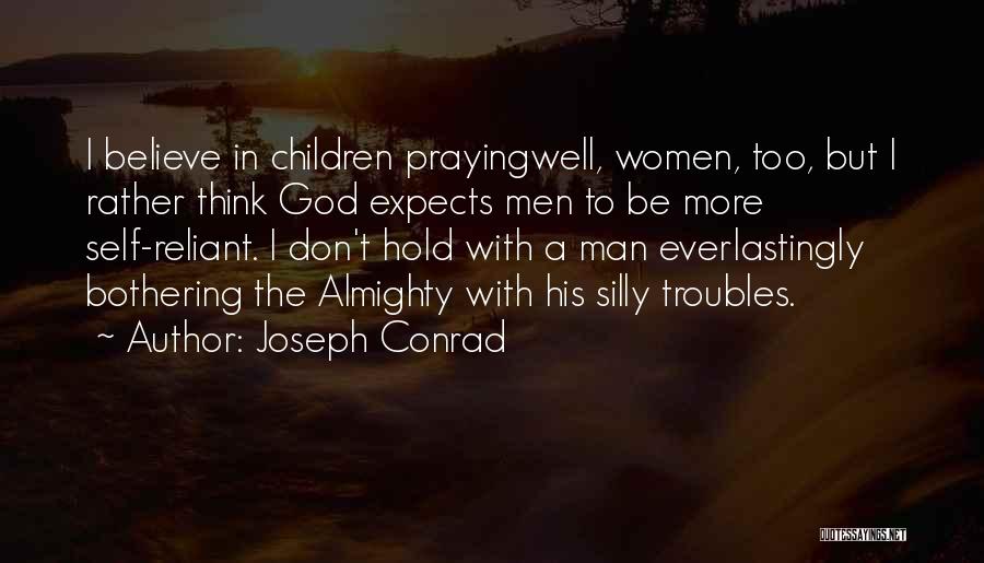Joseph Conrad Quotes: I Believe In Children Prayingwell, Women, Too, But I Rather Think God Expects Men To Be More Self-reliant. I Don't