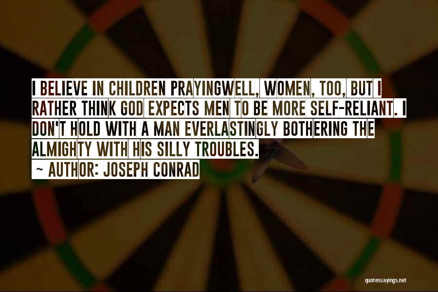 Joseph Conrad Quotes: I Believe In Children Prayingwell, Women, Too, But I Rather Think God Expects Men To Be More Self-reliant. I Don't
