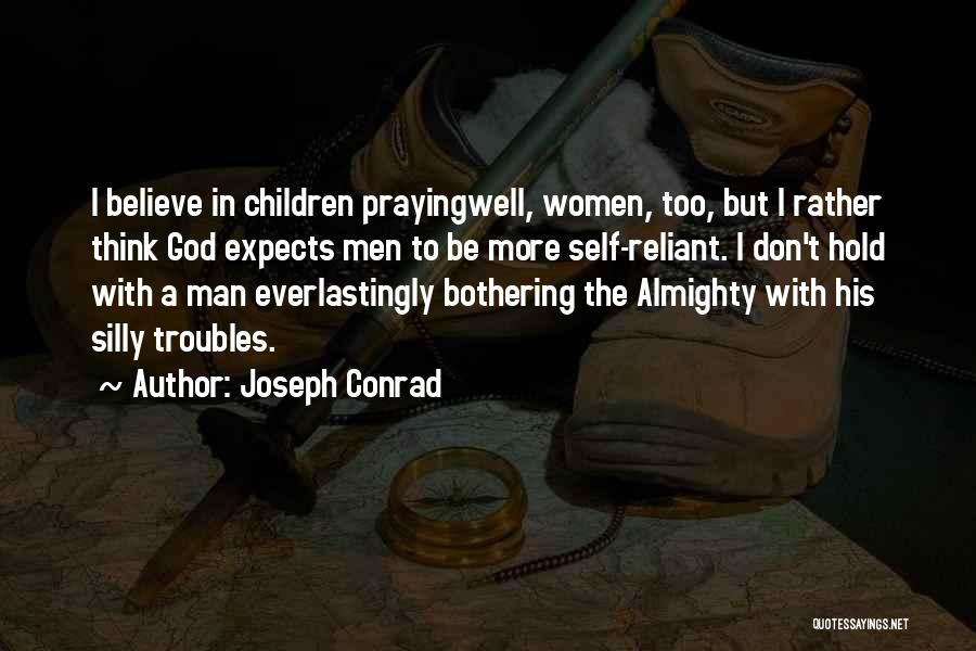 Joseph Conrad Quotes: I Believe In Children Prayingwell, Women, Too, But I Rather Think God Expects Men To Be More Self-reliant. I Don't