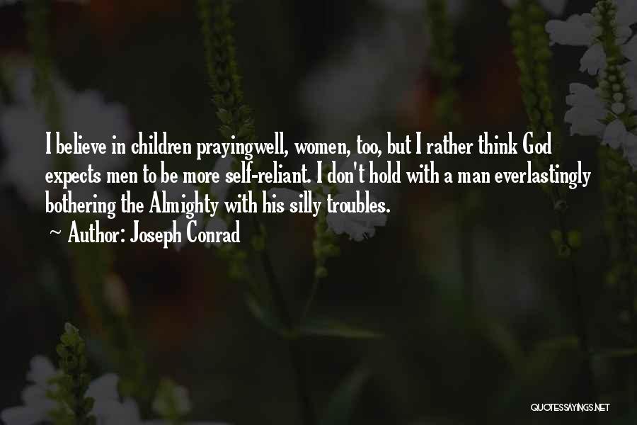 Joseph Conrad Quotes: I Believe In Children Prayingwell, Women, Too, But I Rather Think God Expects Men To Be More Self-reliant. I Don't