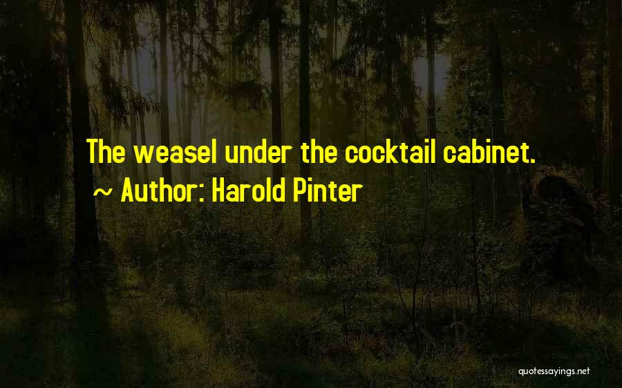 Harold Pinter Quotes: The Weasel Under The Cocktail Cabinet.