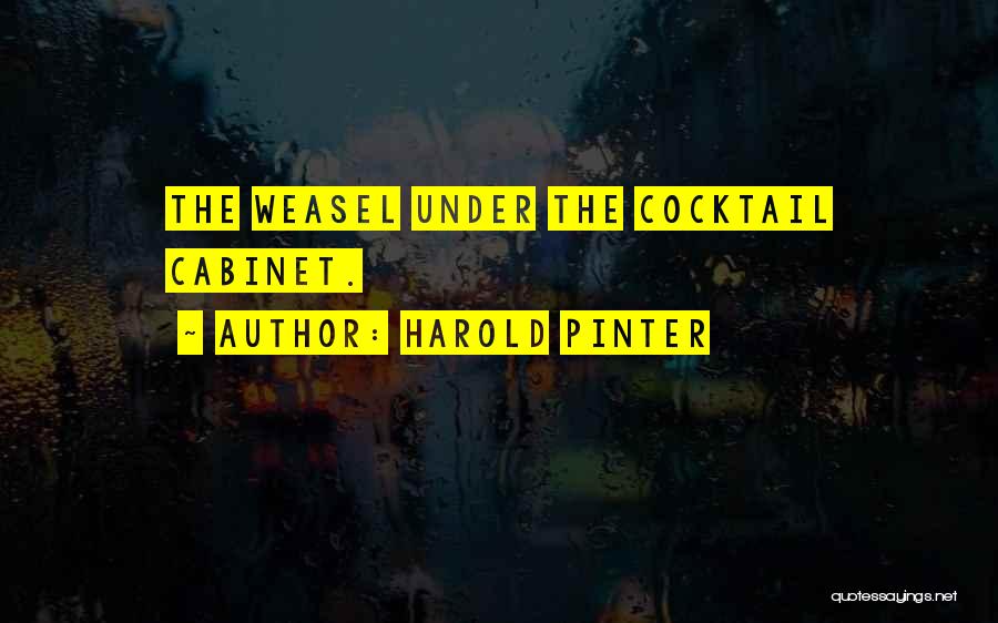 Harold Pinter Quotes: The Weasel Under The Cocktail Cabinet.
