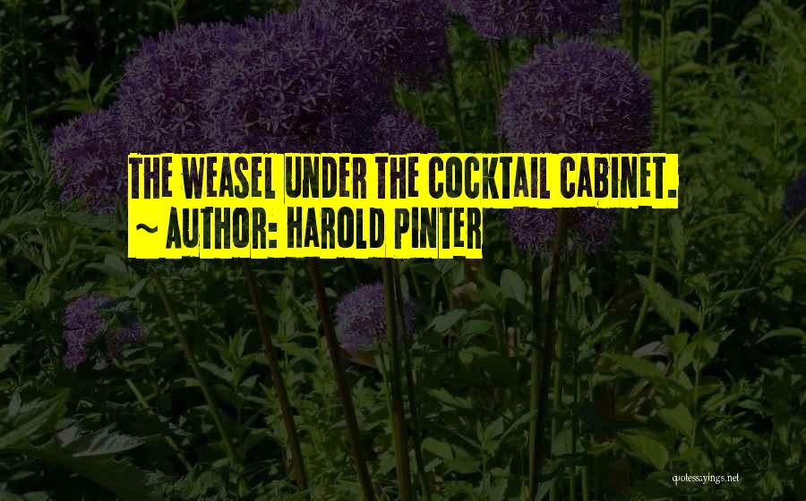 Harold Pinter Quotes: The Weasel Under The Cocktail Cabinet.