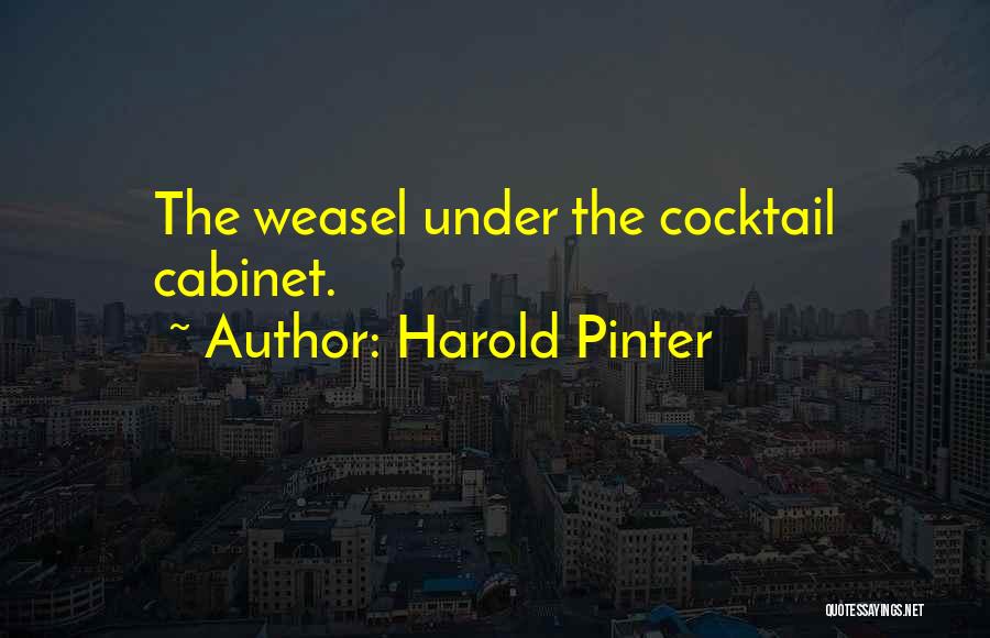 Harold Pinter Quotes: The Weasel Under The Cocktail Cabinet.