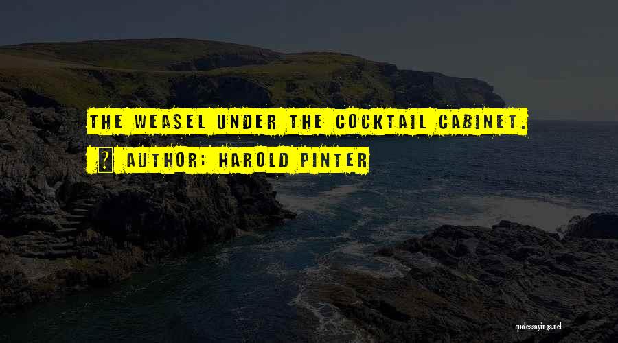 Harold Pinter Quotes: The Weasel Under The Cocktail Cabinet.
