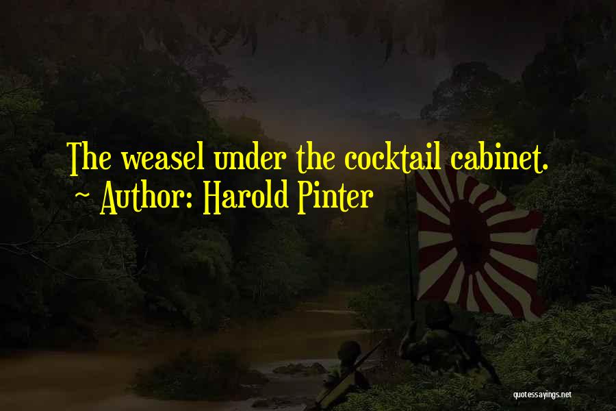 Harold Pinter Quotes: The Weasel Under The Cocktail Cabinet.