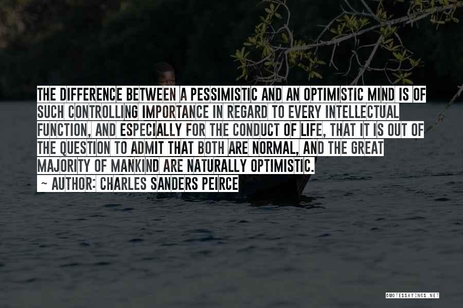 Charles Sanders Peirce Quotes: The Difference Between A Pessimistic And An Optimistic Mind Is Of Such Controlling Importance In Regard To Every Intellectual Function,