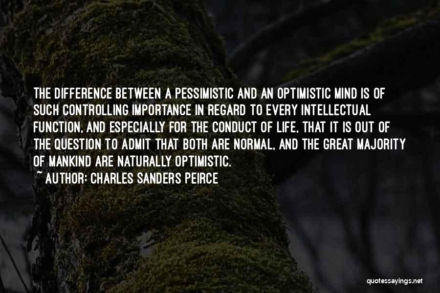 Charles Sanders Peirce Quotes: The Difference Between A Pessimistic And An Optimistic Mind Is Of Such Controlling Importance In Regard To Every Intellectual Function,
