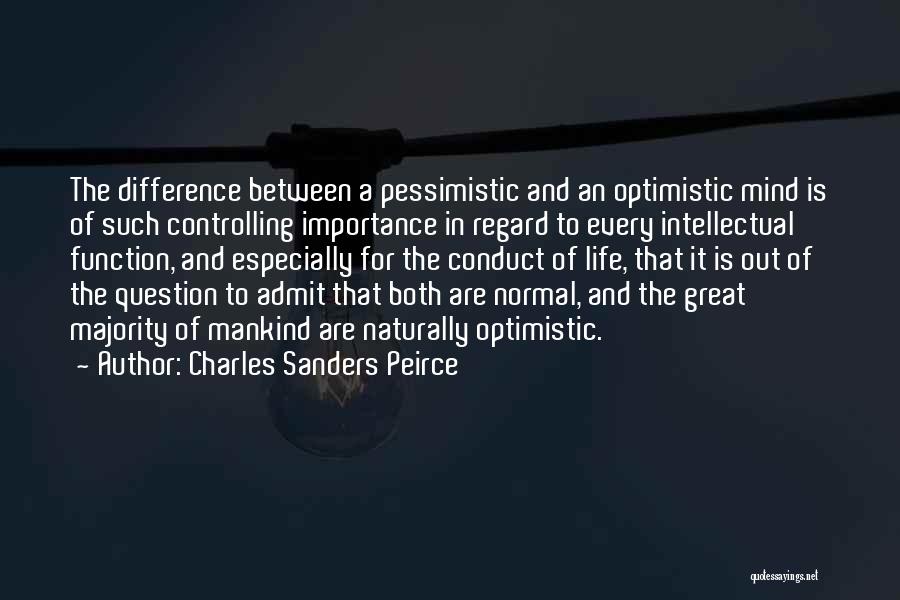 Charles Sanders Peirce Quotes: The Difference Between A Pessimistic And An Optimistic Mind Is Of Such Controlling Importance In Regard To Every Intellectual Function,