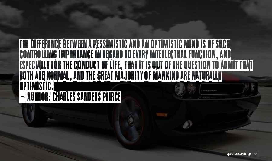 Charles Sanders Peirce Quotes: The Difference Between A Pessimistic And An Optimistic Mind Is Of Such Controlling Importance In Regard To Every Intellectual Function,