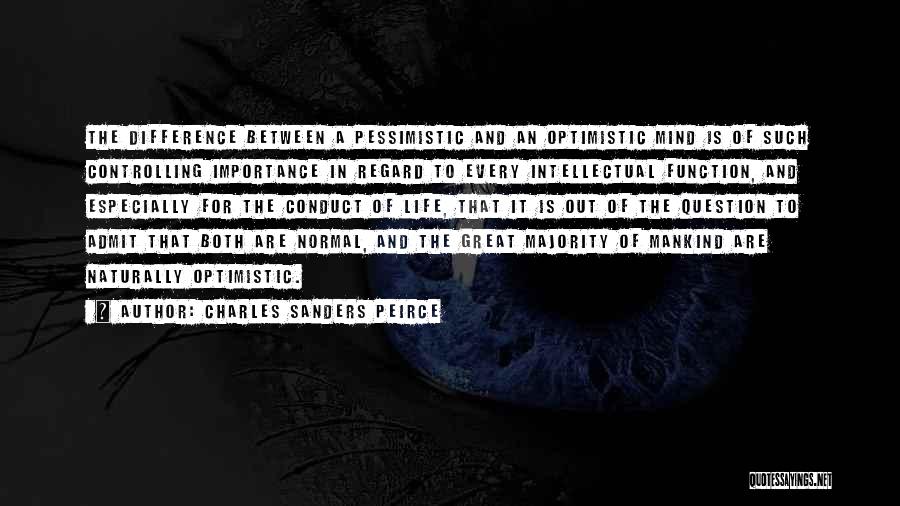 Charles Sanders Peirce Quotes: The Difference Between A Pessimistic And An Optimistic Mind Is Of Such Controlling Importance In Regard To Every Intellectual Function,