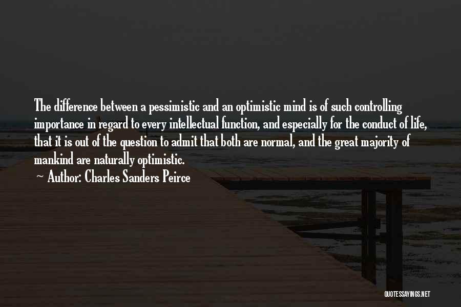 Charles Sanders Peirce Quotes: The Difference Between A Pessimistic And An Optimistic Mind Is Of Such Controlling Importance In Regard To Every Intellectual Function,