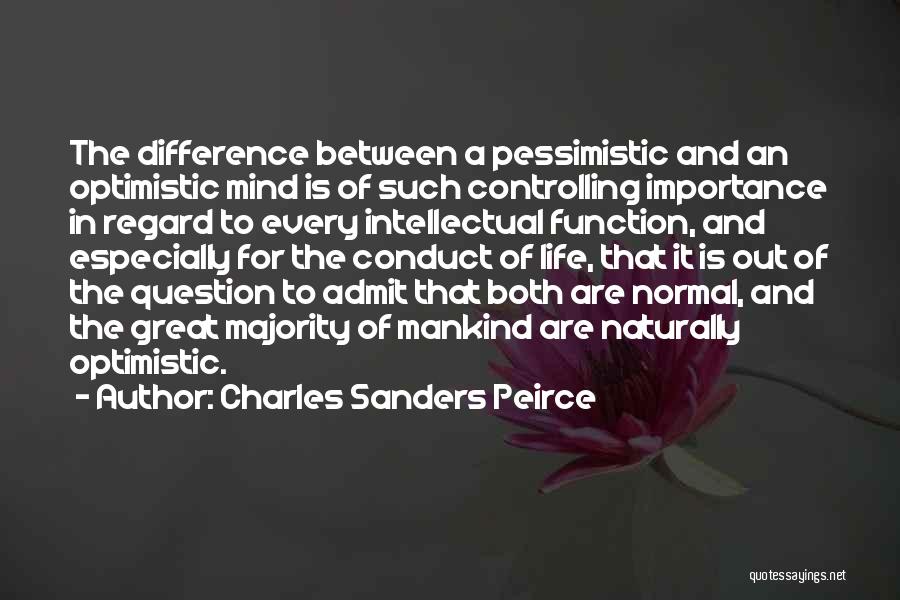 Charles Sanders Peirce Quotes: The Difference Between A Pessimistic And An Optimistic Mind Is Of Such Controlling Importance In Regard To Every Intellectual Function,