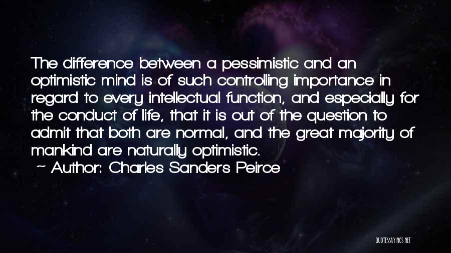 Charles Sanders Peirce Quotes: The Difference Between A Pessimistic And An Optimistic Mind Is Of Such Controlling Importance In Regard To Every Intellectual Function,