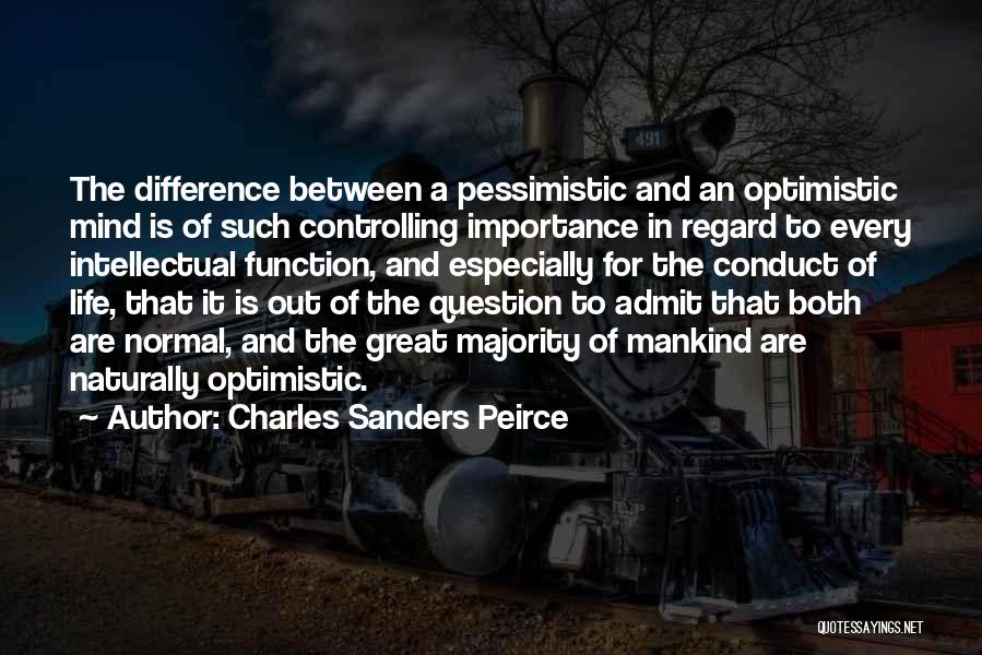 Charles Sanders Peirce Quotes: The Difference Between A Pessimistic And An Optimistic Mind Is Of Such Controlling Importance In Regard To Every Intellectual Function,