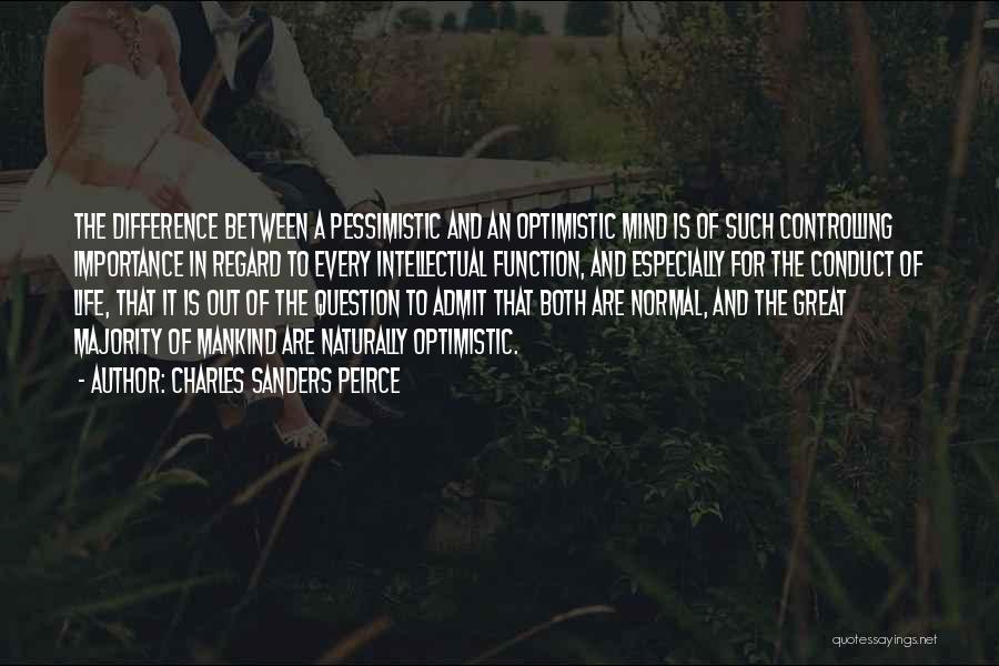 Charles Sanders Peirce Quotes: The Difference Between A Pessimistic And An Optimistic Mind Is Of Such Controlling Importance In Regard To Every Intellectual Function,