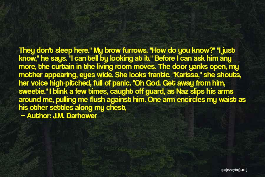 J.M. Darhower Quotes: They Don't Sleep Here. My Brow Furrows. How Do You Know? I Just Know, He Says. I Can Tell By