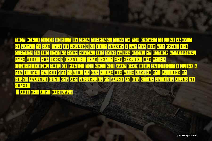 J.M. Darhower Quotes: They Don't Sleep Here. My Brow Furrows. How Do You Know? I Just Know, He Says. I Can Tell By