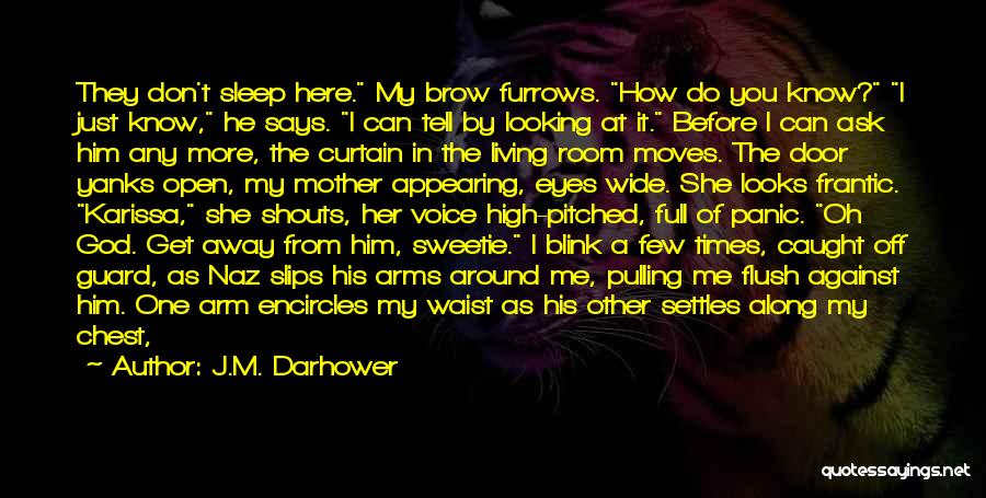 J.M. Darhower Quotes: They Don't Sleep Here. My Brow Furrows. How Do You Know? I Just Know, He Says. I Can Tell By