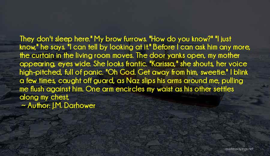J.M. Darhower Quotes: They Don't Sleep Here. My Brow Furrows. How Do You Know? I Just Know, He Says. I Can Tell By
