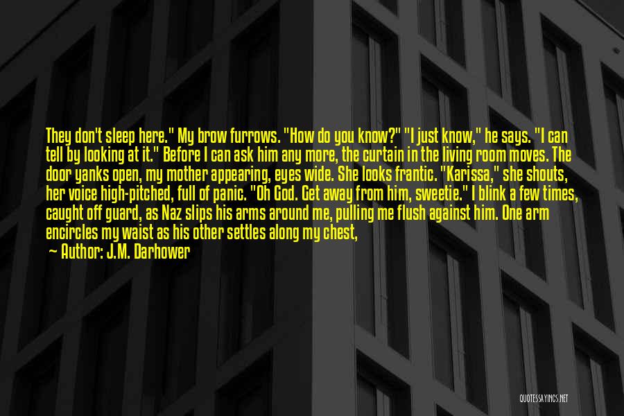 J.M. Darhower Quotes: They Don't Sleep Here. My Brow Furrows. How Do You Know? I Just Know, He Says. I Can Tell By