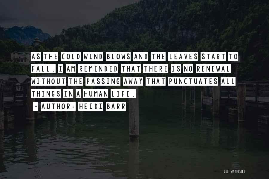 Heidi Barr Quotes: As The Cold Wind Blows And The Leaves Start To Fall, I Am Reminded That There Is No Renewal Without