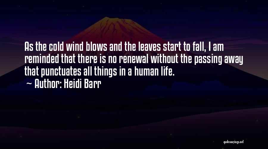 Heidi Barr Quotes: As The Cold Wind Blows And The Leaves Start To Fall, I Am Reminded That There Is No Renewal Without