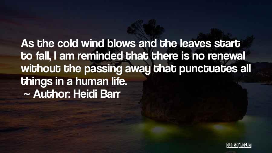 Heidi Barr Quotes: As The Cold Wind Blows And The Leaves Start To Fall, I Am Reminded That There Is No Renewal Without