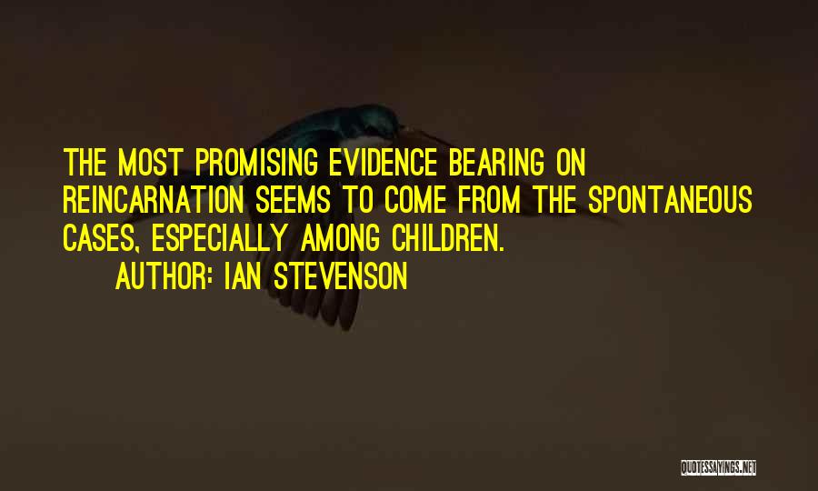 Ian Stevenson Quotes: The Most Promising Evidence Bearing On Reincarnation Seems To Come From The Spontaneous Cases, Especially Among Children.