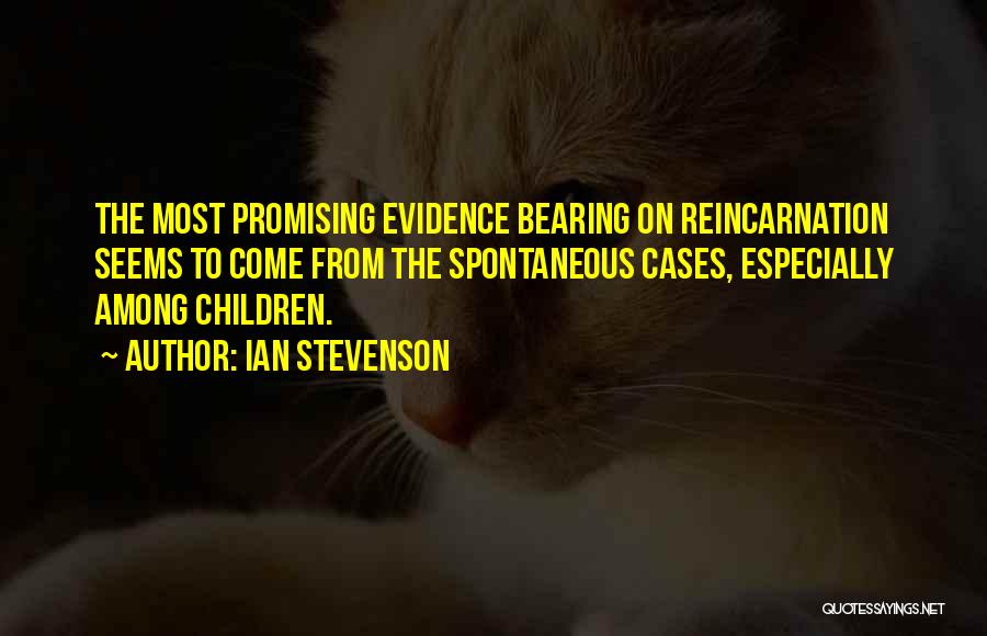 Ian Stevenson Quotes: The Most Promising Evidence Bearing On Reincarnation Seems To Come From The Spontaneous Cases, Especially Among Children.