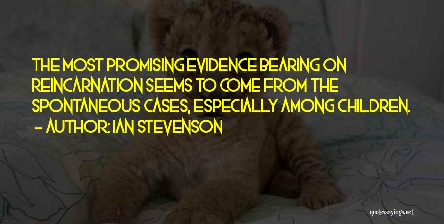 Ian Stevenson Quotes: The Most Promising Evidence Bearing On Reincarnation Seems To Come From The Spontaneous Cases, Especially Among Children.