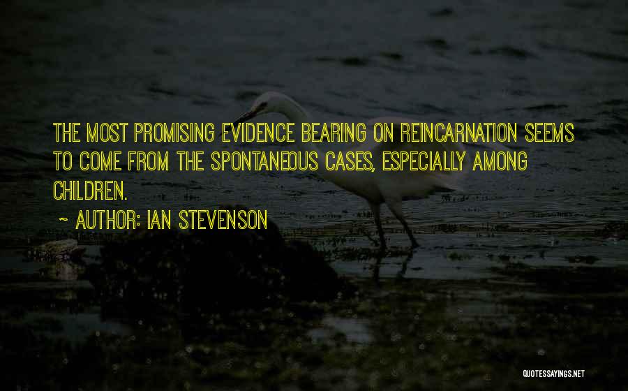 Ian Stevenson Quotes: The Most Promising Evidence Bearing On Reincarnation Seems To Come From The Spontaneous Cases, Especially Among Children.