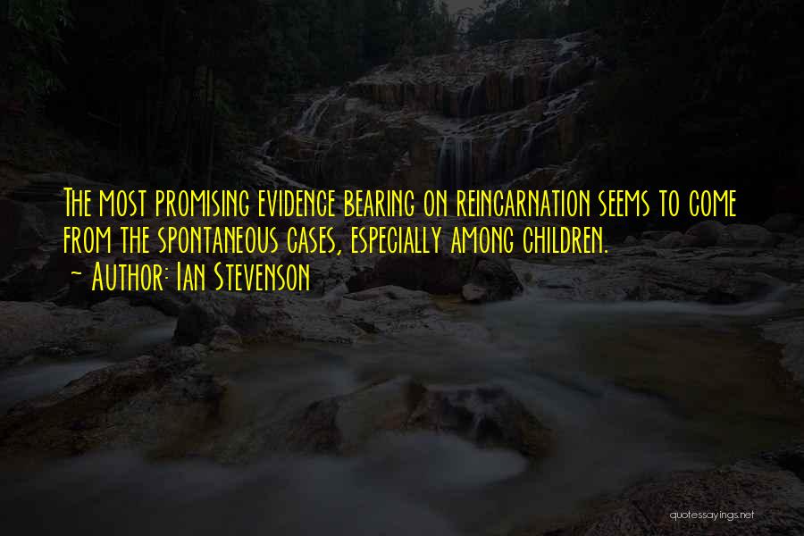 Ian Stevenson Quotes: The Most Promising Evidence Bearing On Reincarnation Seems To Come From The Spontaneous Cases, Especially Among Children.