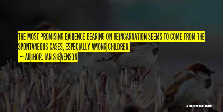 Ian Stevenson Quotes: The Most Promising Evidence Bearing On Reincarnation Seems To Come From The Spontaneous Cases, Especially Among Children.