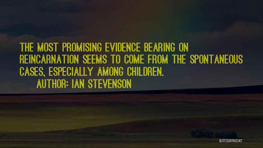 Ian Stevenson Quotes: The Most Promising Evidence Bearing On Reincarnation Seems To Come From The Spontaneous Cases, Especially Among Children.